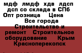   мдф, лмдф, хдв, лдсп, дсп со склада в СПб. Опт/розница! › Цена ­ 750 - Все города Строительство и ремонт » Строительное оборудование   . Крым,Красноперекопск